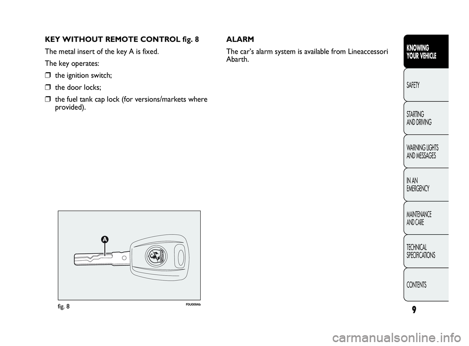Abarth Punto 2014  Owner handbook (in English) KEY WITHOUT REMOTE CONTROL fig. 8
The metal insert of the key A is fixed.
The key operates:
❒the ignition switch;
❒the door locks;
❒the fuel tank cap lock (for versions/markets where
provided).A
