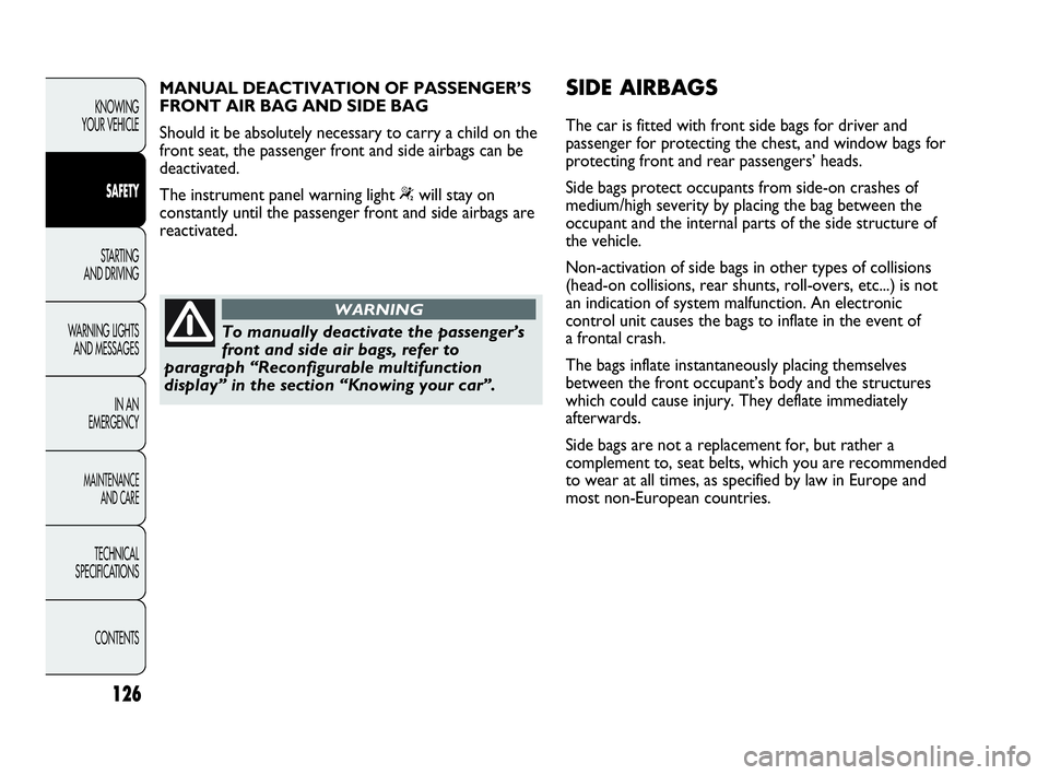 Abarth Punto 2021  Owner handbook (in English) 126
KNOWING
YOUR VEHICLE
SAFETY
STARTING 
AND DRIVING
WARNING LIGHTS
AND MESSAGES
IN AN 
EMERGENCY
MAINTENANCE
AND CARE
TECHNICAL
SPECIFICATIONS
CONTENTS
To manually deactivate the passenger’s
front