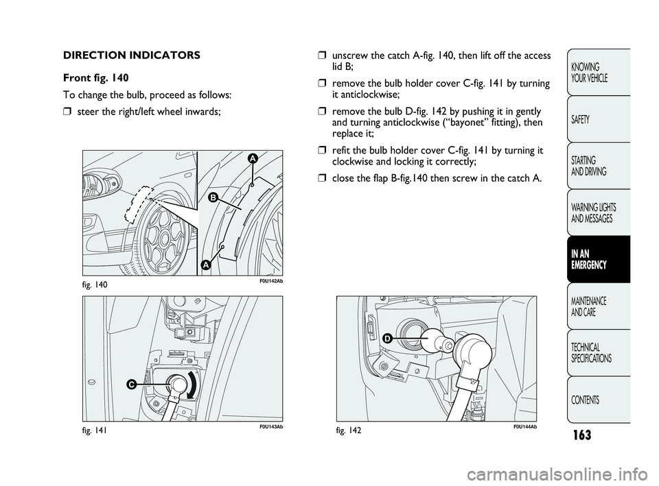 Abarth Punto 2016  Owner handbook (in English) 163
KNOWING
YOUR VEHICLE
SAFETY
STARTING 
AND DRIVING
WARNING LIGHTS
AND MESSAGES
IN AN 
EMERGENCY
MAINTENANCE
AND CARE
TECHNICAL
SPECIFICATIONS
CONTENTS
F0U143Abfig. 141
A
A
B
F0U142Abfig. 140
DIRECT