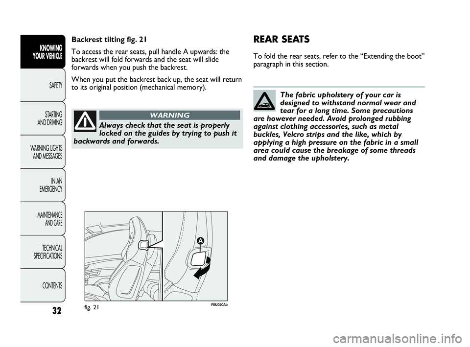Abarth Punto 2016  Owner handbook (in English) Always check that the seat is properly
locked on the guides by trying to push it
backwards and forwards.
WARNING
The fabric upholstery of your car is
designed to withstand normal wear and
tear for a l