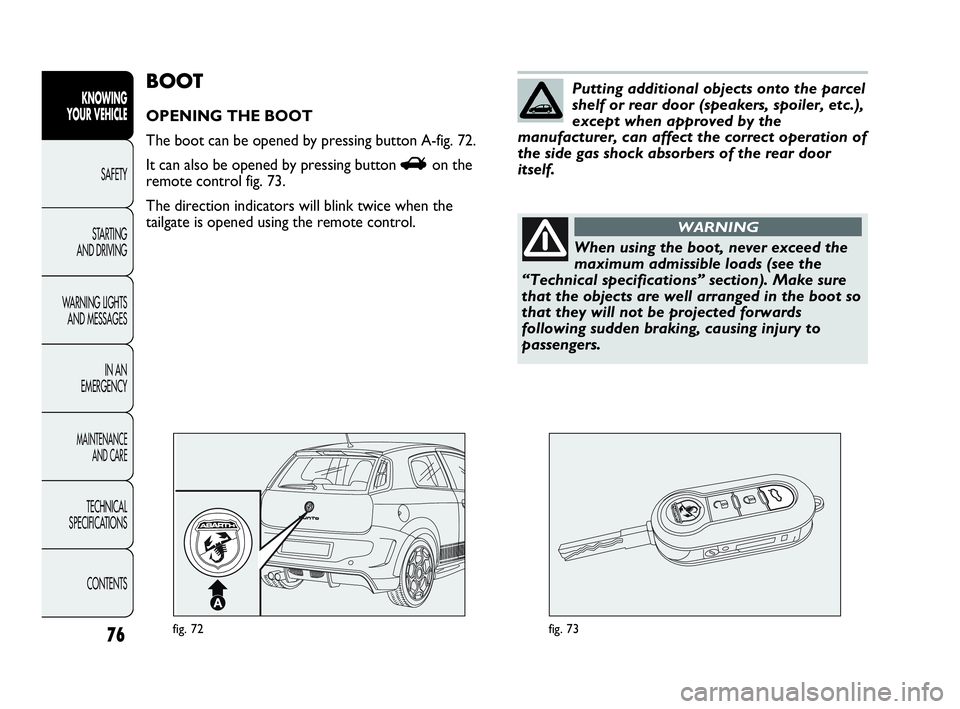 Abarth Punto 2016  Owner handbook (in English) 76
KNOWING
YOUR VEHICLE
SAFETY
STARTING 
AND DRIVING
WARNING LIGHTS
AND MESSAGES
IN AN 
EMERGENCY
MAINTENANCE
AND CARE
TECHNICAL
SPECIFICATIONS
CONTENTS
fig. 72fig. 73
BOOT
OPENING THE BOOT
The boot c