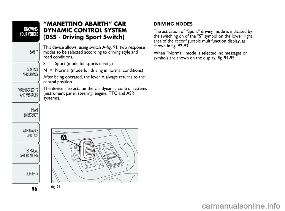 Abarth Punto 2016  Owner handbook (in English) 96
KNOWING
YOUR VEHICLE
SAFETY
STARTING 
AND DRIVING
WARNING LIGHTS
AND MESSAGES
IN AN 
EMERGENCY
MAINTENANCE
AND CARE
TECHNICAL
SPECIFICATIONS
CONTENTS
fig. 91
DRIVING MODES
The activation of “Spor