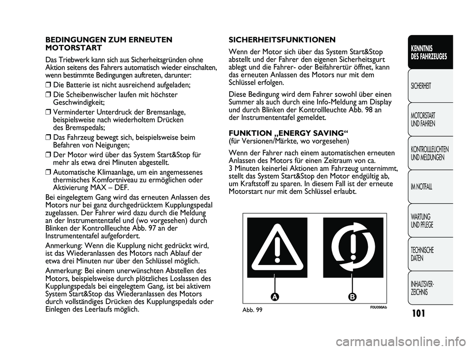 Abarth Punto 2012  Betriebsanleitung (in German) 101
KENNTNIS 
DES FAHRZEUGES
SICHERHEIT
MOTORST

ART 
UND FAHREN
KONTROLLLEUCHTEN
UND MELDUNGEN
IM NOTFALL
WA R T U N G  
UND PFLEGE
TECHNISCHE 
DATEN
INHALTSVER-
ZEICHNIS 
F0U098AbAbb. 99
SICHERHEITS