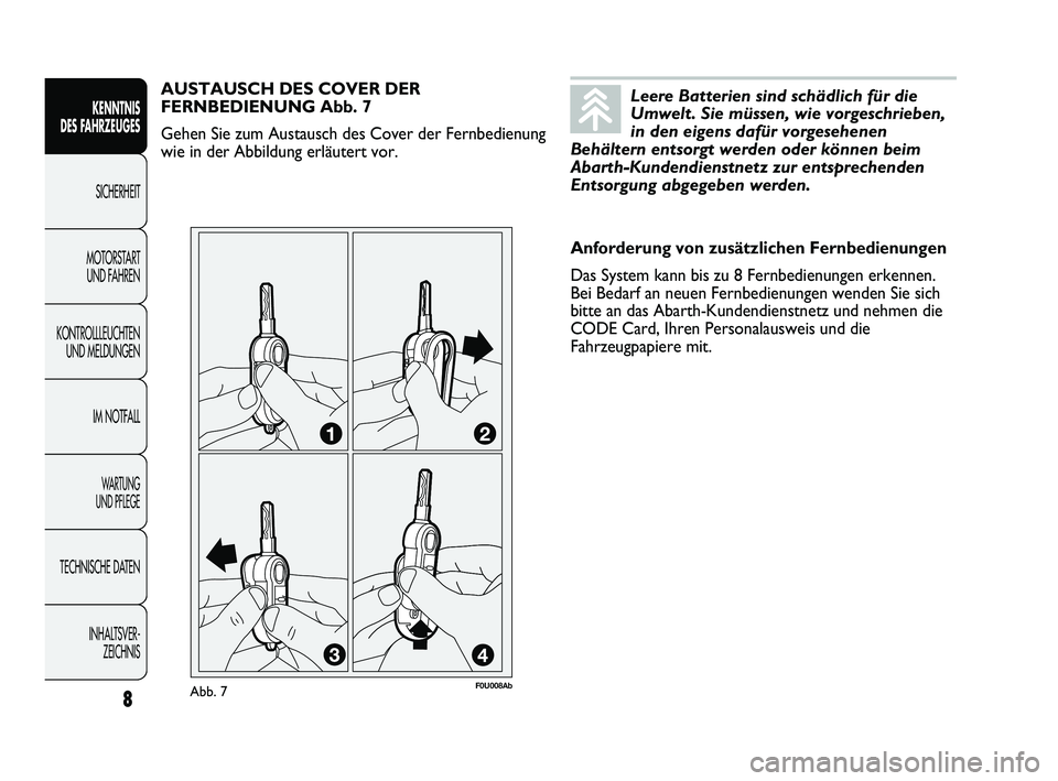 Abarth Punto 2012 Betriebsanleitung (in German) Leere Batterien sind schädlich für die
Umwelt. Sie müssen, wie vorgeschrieben,
in den eigens dafür vorgesehenen
Behältern entsorgt werden oder können beim
Abarth-Kundendienstnetz zur entsprechen Abarth Punto 2012 Betriebsanleitung (in German) Leere Batterien sind schädlich für die
Umwelt. Sie müssen, wie vorgeschrieben,
in den eigens dafür vorgesehenen
Behältern entsorgt werden oder können beim
Abarth-Kundendienstnetz zur entsprechen
