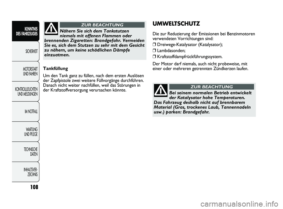 Abarth Punto 2012  Betriebsanleitung (in German) 108
KENNTNIS 
DES FAHRZEUGES
SICHERHEIT
MOTORST
 ART 
UND FAHREN
KONTROLLLEUCHTEN UND MELDUNGEN
IM NOTFALL
WA R T U N G  
UND PFLEGE
TECHNISCHE  DATEN
INHALTSVER- ZEICHNIS 
Tankfüllung
Um den Tank ga