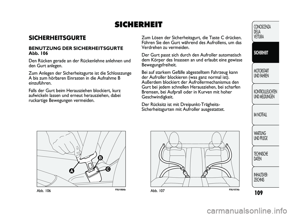 Abarth Punto 2012  Betriebsanleitung (in German) 109
CONOSCENZA
DELLA
VETTURA
SICHERHEIT
MOTORSTART 
UND F
 AHREN
KONTROLLLEUCHTEN
UND MELDUNGEN
IM NOTFALL
WA R T U N G  
UND PFLEGE
TECHNISCHE 
DATEN
INHALTSVER-
ZEICHNIS 
F0U106AbAbb. 106F0U107AbAbb