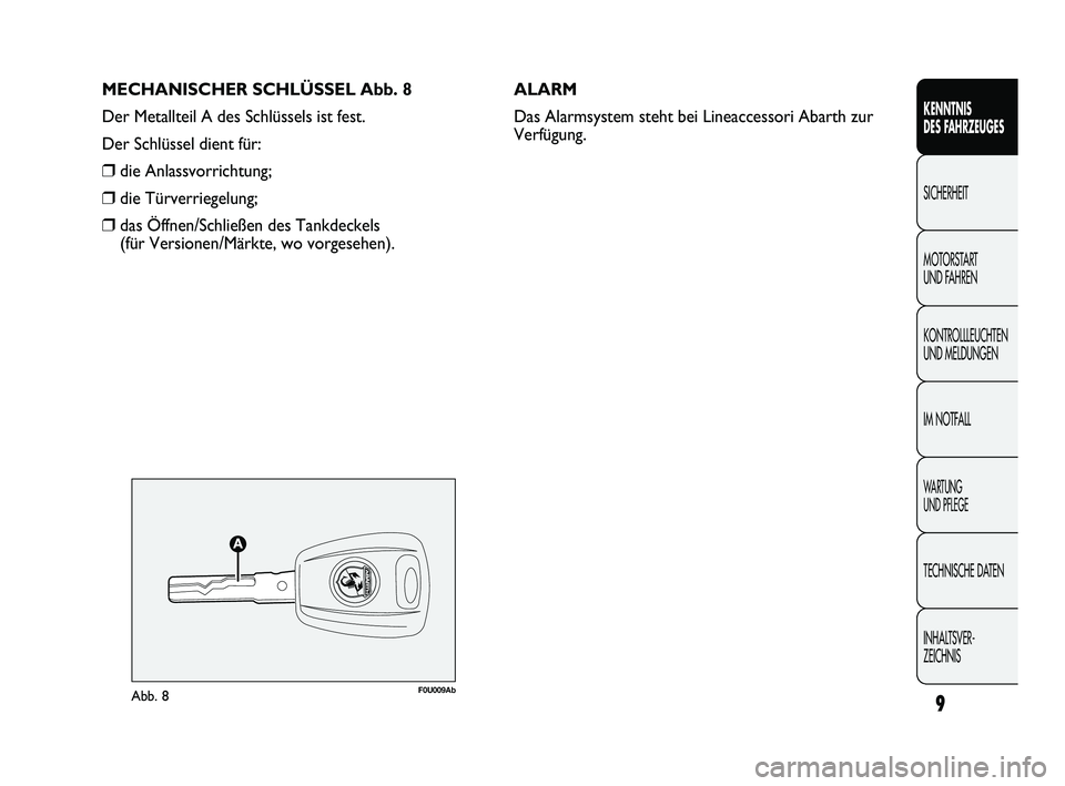 Abarth Punto 2012  Betriebsanleitung (in German) MECHANISCHER SCHLÜSSEL Abb. 8
Der Metallteil A des Schlüssels ist fest.
Der Schlüssel dient für:
❒die Anlassvorrichtung;
❒die Türverriegelung;
❒das Öffnen/Schließen des Tankdeckels 
(für