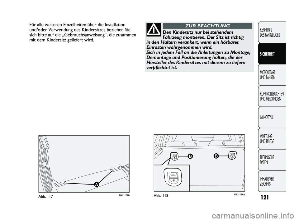 Abarth Punto 2012  Betriebsanleitung (in German) 121
KENNTNIS 
DES FAHRZEUGES
SICHERHEIT
MOTORSTART 
UND F
 AHREN
KONTROLLLEUCHTEN
UND MELDUNGEN
IM NOTFALL
WA R T U N G  
UND PFLEGE
TECHNISCHE 
DATEN
INHALTSVER-
ZEICHNIS 
Für alle weiteren Einzelhe