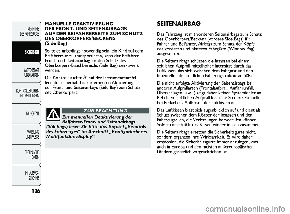 Abarth Punto 2012  Betriebsanleitung (in German) 126
KENNTNIS 
DES FAHRZEUGES
SICHERHEIT
MOTORSTART  UND F
 AHREN
KONTROLLLEUCHTEN UND MELDUNGEN
IM NOTFALL
WA R T U N G  
UND PFLEGE
TECHNISCHE  DATEN
INHALTSVER- ZEICHNIS 
Zur manuellen Deaktivierung