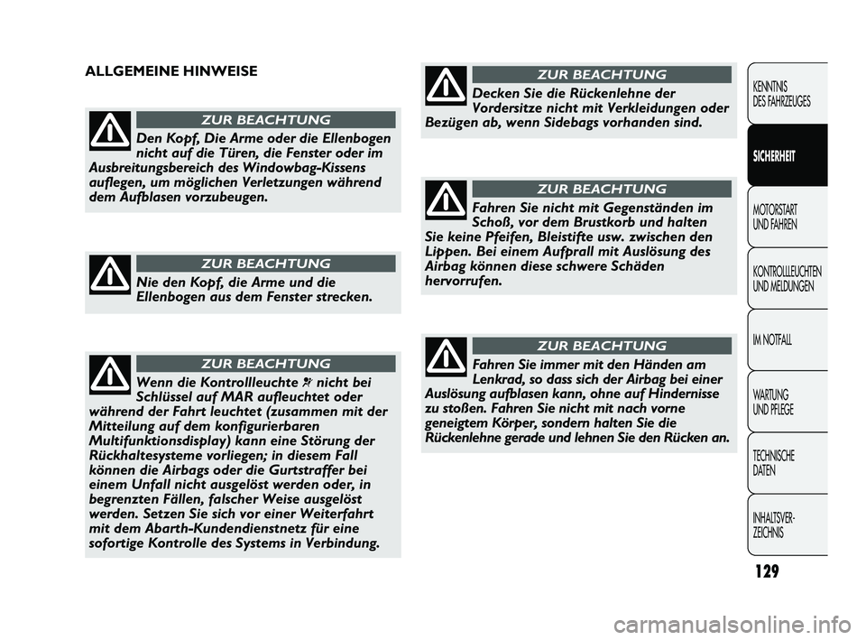 Abarth Punto 2012  Betriebsanleitung (in German) 129
KENNTNIS 
DES FAHRZEUGES
SICHERHEIT
MOTORSTART 
UND F
 AHREN
KONTROLLLEUCHTEN
UND MELDUNGEN
IM NOTFALL
WA R T U N G  
UND PFLEGE
TECHNISCHE 
DATEN
INHALTSVER-
ZEICHNIS 
Den Kopf, Die Arme oder die