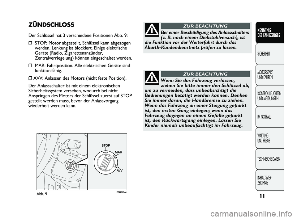 Abarth Punto 2012  Betriebsanleitung (in German) 11
KENNTNIS 
DES FAHRZEUGES
SICHERHEIT
MOTORST

ART 
UND FAHREN
KONTROLLLEUCHTEN
UND MELDUNGEN
IM NOTFALL
WA R T U N G  
UND PFLEGE
TECHNISCHE DATEN
INHALTSVER-
ZEICHNIS
Abb. 9F0U010Ab
Bei einer Besch