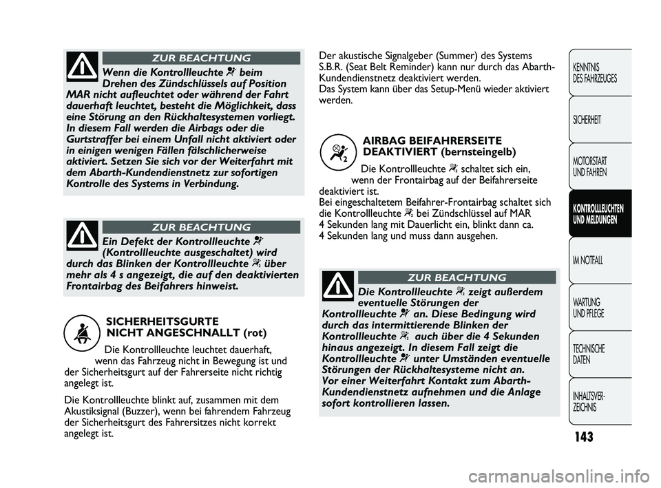 Abarth Punto 2012  Betriebsanleitung (in German) 143
KENNTNIS 
DES FAHRZEUGES
SICHERHEIT
MOTORSTART 
UND FAHREN
KONTROLLLEUCHTEN
UND MELDUNGEN
IM NOTFALL
WA R T U N G  
UND PFLEGE
TECHNISCHE 
DATEN
INHALTSVER-
ZEICHNIS 
SICHERHEITSGURTE NICHT ANGESC