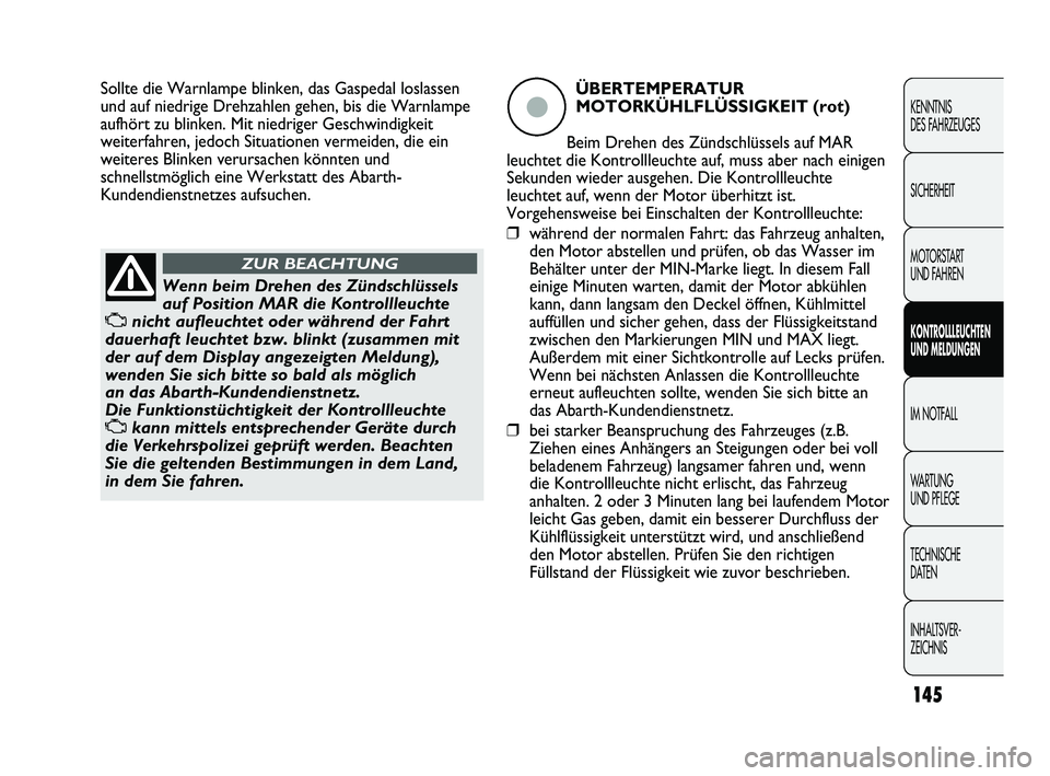 Abarth Punto 2012  Betriebsanleitung (in German) 145
KENNTNIS 
DES FAHRZEUGES
SICHERHEIT
MOTORSTART 
UND FAHREN
KONTROLLLEUCHTEN
UND MELDUNGEN
IM NOTFALL
WA R T U N G  
UND PFLEGE
TECHNISCHE 
DATEN
INHALTSVER-
ZEICHNIS 
Wenn beim Drehen des Zündsch