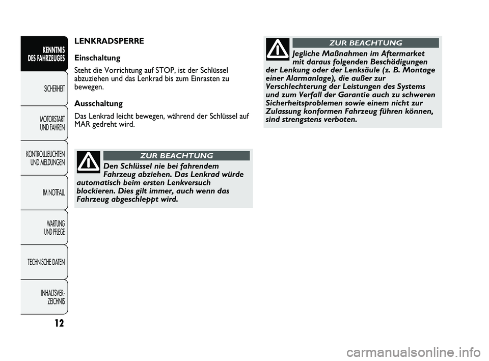 Abarth Punto 2012 Betriebsanleitung (in German) Den Schlüssel nie bei fahrendem
Fahrzeug abziehen. Das Lenkrad würde
automatisch beim ersten Lenkversuch
blockieren. Dies gilt immer, auch wenn das
Fahrzeug abgeschleppt wird.
ZUR BEACHTUNG
Jegliche Abarth Punto 2012 Betriebsanleitung (in German) Den Schlüssel nie bei fahrendem
Fahrzeug abziehen. Das Lenkrad würde
automatisch beim ersten Lenkversuch
blockieren. Dies gilt immer, auch wenn das
Fahrzeug abgeschleppt wird.
ZUR BEACHTUNG
Jegliche