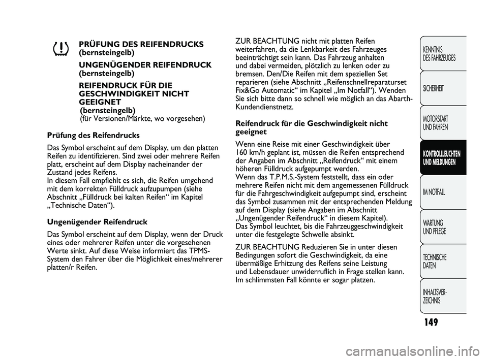 Abarth Punto 2012  Betriebsanleitung (in German) 149
KENNTNIS 
DES FAHRZEUGES
SICHERHEIT
MOTORSTART 
UND FAHREN
KONTROLLLEUCHTEN
UND MELDUNGEN
IM NOTFALL
WA R T U N G  
UND PFLEGE
TECHNISCHE 
DATEN
INHALTSVER-
ZEICHNIS 
PRÜFUNG DES REIFENDRUCKS 
(b