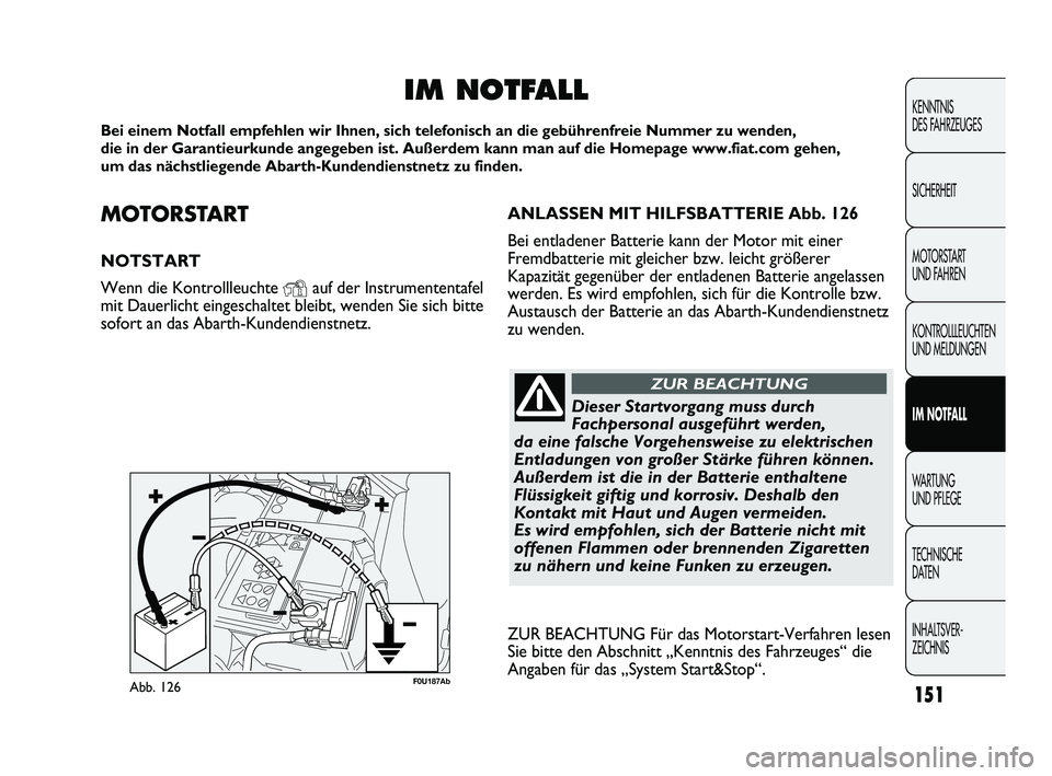Abarth Punto 2012  Betriebsanleitung (in German) MOTORSTART
NOTSTART
Wenn die Kontrollleuchte 
Yauf der Instrumententafel
mit Dauerlicht eingeschaltet bleibt, wenden Sie sich bitte
sofort an das Abarth-Kundendienstnetz.
IM NOTFALL
Bei einem Notfall 