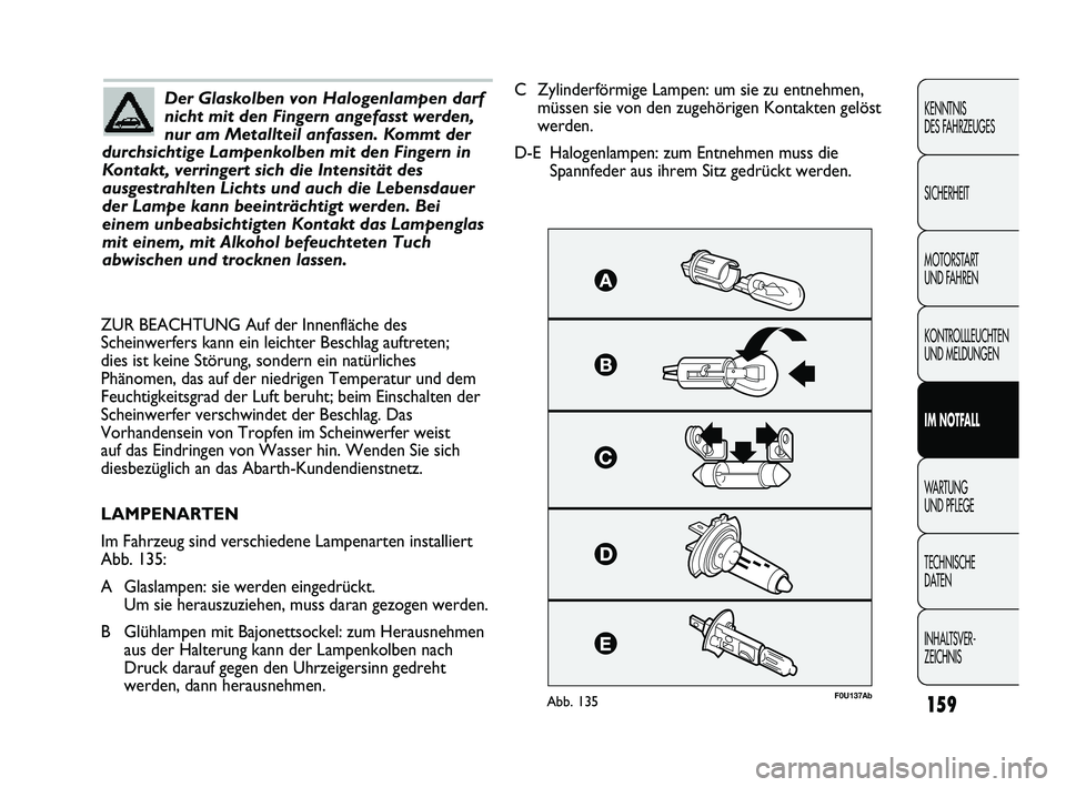 Abarth Punto 2012  Betriebsanleitung (in German) 159
KENNTNIS 
DES FAHRZEUGES
SICHERHEIT
MOTORSTART 
UND FAHREN
KONTROLLLEUCHTEN
UND MELDUNGEN
IM NOTFALL
WA R T U N G
UND PFLEGE
TECHNISCHE 
DA

TEN
INHALTSVER-
ZEICHNIS 
Der Glaskolben von Halogenlam