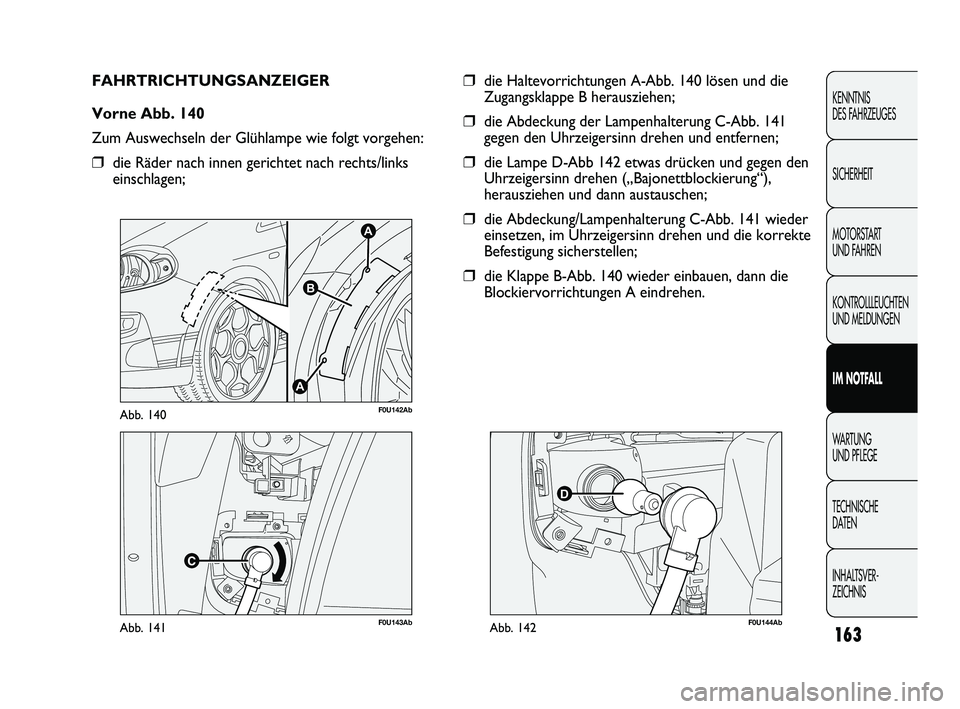 Abarth Punto 2012  Betriebsanleitung (in German) 163
KENNTNIS 
DES FAHRZEUGES
SICHERHEIT
MOTORSTART 
UND FAHREN
KONTROLLLEUCHTEN
UND MELDUNGEN
IM NOTFALL
WA R T U N G
UND PFLEGE
TECHNISCHE 
DA

TEN
INHALTSVER-
ZEICHNIS 
F0U143AbAbb. 141
A
A
B
F0U142