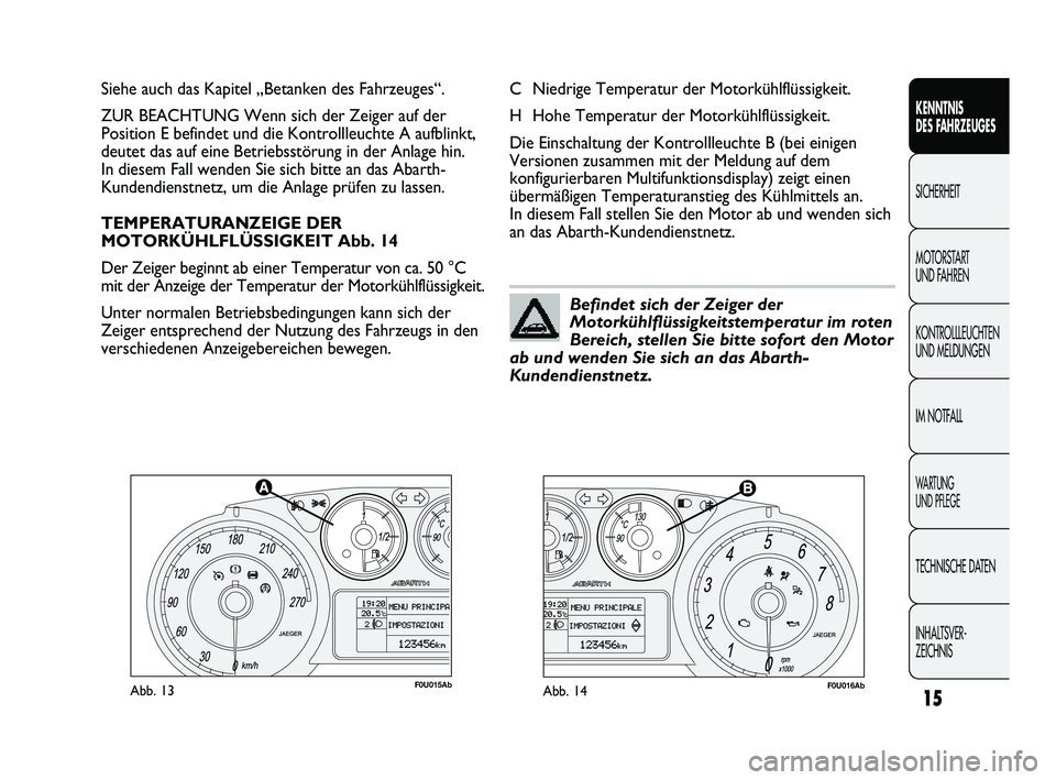 Abarth Punto 2012  Betriebsanleitung (in German) INHALTSVER-
ZEICHNIS TECHNISCHE DATEN
WA R T U N G  
UND PFLEGE
IM NOTFALL KONTROLLLEUCHTEN
UND MELDUNGEN MOTORSTART 
UND FAHREN SICHERHEIT
KENNTNIS 
DES F

AHRZEUGES
15
F0U015AbAbb. 13F0U016AbAbb. 14