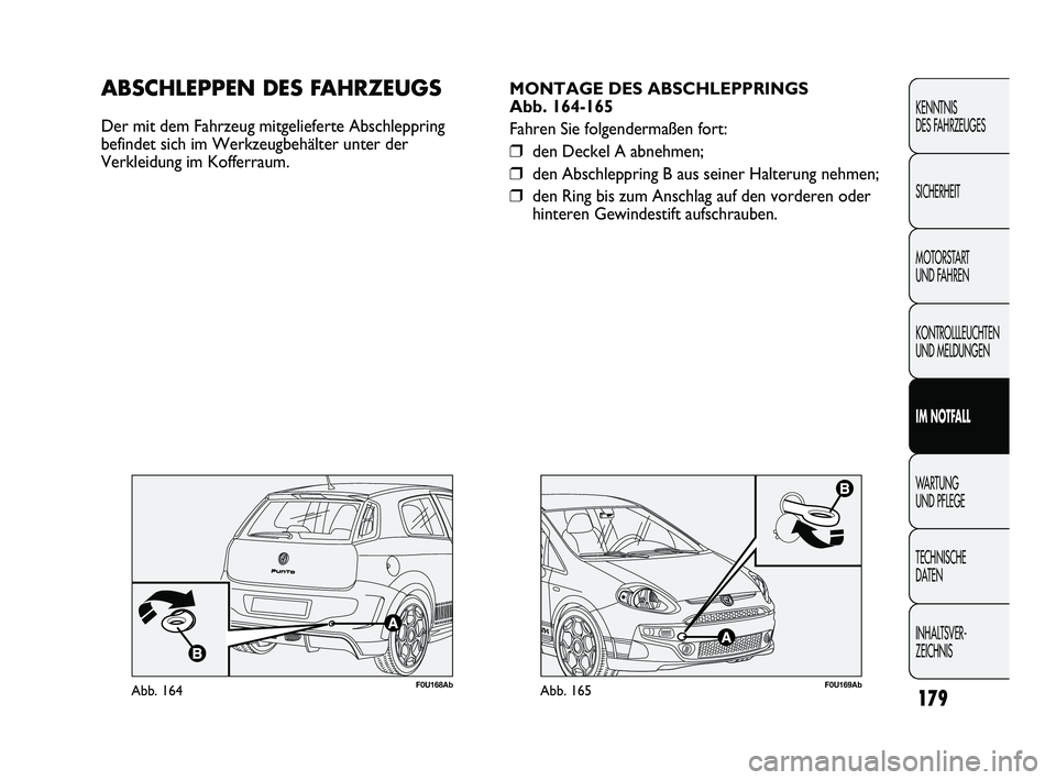 Abarth Punto 2012  Betriebsanleitung (in German) INHALTSVER-
ZEICHNIS  TECHNISCHE 
DATEN WA R T U N G
UND PFLEGE
IM NOTFALL KONTROLLLEUCHTEN
UND MELDUNGEN MOTORST

ART 
UND FAHREN SICHERHEIT KENNTNIS 
DES FAHRZEUGES
179
F0U169AbAbb. 165
MONTAGE DES 