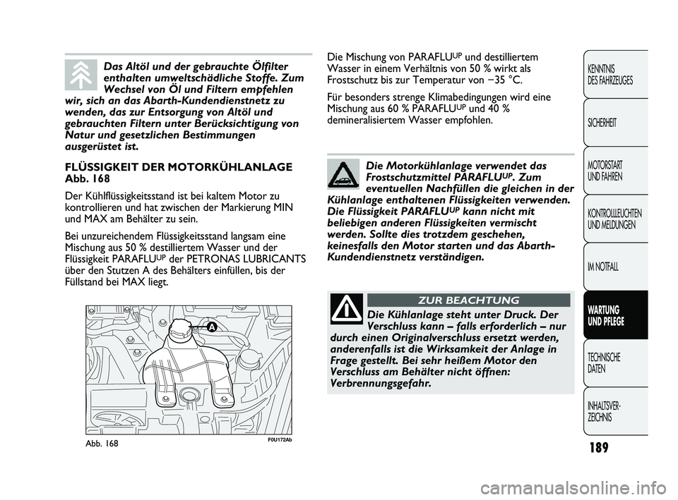 Abarth Punto 2012 Betriebsanleitung (in German) 189
KENNTNIS
DES FAHRZEUGES
SICHERHEIT
MOTORSTART
UND FAHREN
KONTROLLLEUCHTEN
UND MELDUNGEN
IM NOTFALL
WARTUNG
UND PFLEGE
TECHNISCHE
DA
TEN
INHALTSVER-
ZEICHNIS
F0U172AbAbb. 168
FLÜSSIGKEIT DER Abarth Punto 2012 Betriebsanleitung (in German) 189
KENNTNIS
DES FAHRZEUGES
SICHERHEIT
MOTORSTART
UND FAHREN
KONTROLLLEUCHTEN
UND MELDUNGEN
IM NOTFALL
WARTUNG
UND PFLEGE
TECHNISCHE
DA
TEN
INHALTSVER-
ZEICHNIS
F0U172AbAbb. 168
FLÜSSIGKEIT DER