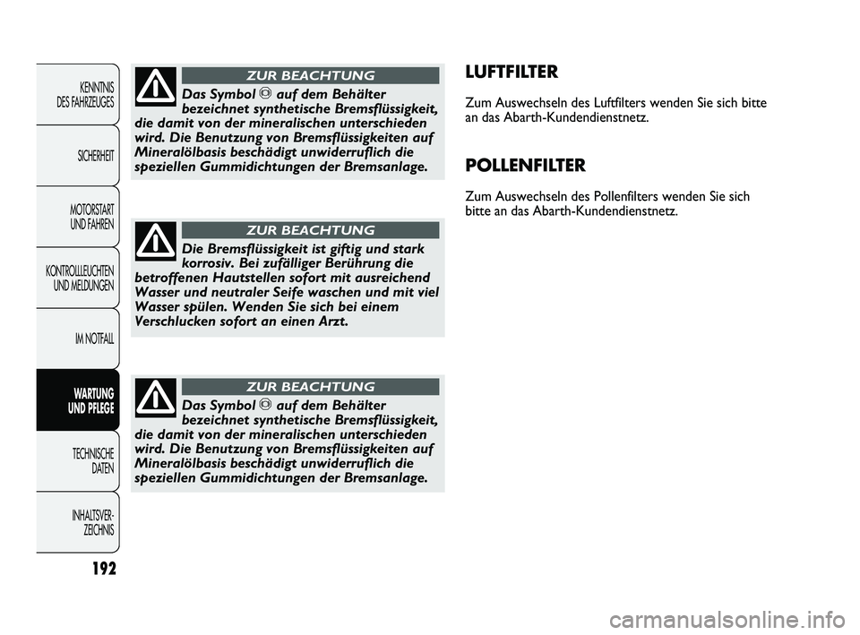 Abarth Punto 2012 Betriebsanleitung (in German) 192
KENNTNIS
DES FAHRZEUGES
SICHERHEIT
MOTORSTART UND FAHREN
KONTROLLLEUCHTEN UND MELDUNGEN
IM NOTFALL
WARTUNG
UND PFLEGE
TECHNISCHE DA
TEN
INHALTSVER- ZEICHNIS
LUFTFILTER
Zum Auswechseln des Lu Abarth Punto 2012 Betriebsanleitung (in German) 192
KENNTNIS
DES FAHRZEUGES
SICHERHEIT
MOTORSTART UND FAHREN
KONTROLLLEUCHTEN UND MELDUNGEN
IM NOTFALL
WARTUNG
UND PFLEGE
TECHNISCHE DA
TEN
INHALTSVER- ZEICHNIS
LUFTFILTER
Zum Auswechseln des Lu