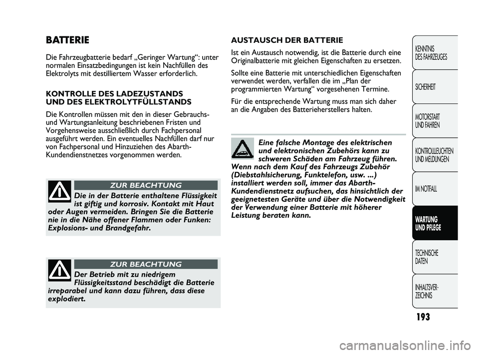 Abarth Punto 2012 Betriebsanleitung (in German) 193
KENNTNIS
DES FAHRZEUGES
SICHERHEIT
MOTORSTART
UND FAHREN
KONTROLLLEUCHTEN
UND MELDUNGEN
IM NOTFALL
WARTUNG
UND PFLEGE
TECHNISCHE
DA
TEN
INHALTSVER-
ZEICHNIS
BATTERIE
Die Fahrzeugbatterie bed Abarth Punto 2012 Betriebsanleitung (in German) 193
KENNTNIS
DES FAHRZEUGES
SICHERHEIT
MOTORSTART
UND FAHREN
KONTROLLLEUCHTEN
UND MELDUNGEN
IM NOTFALL
WARTUNG
UND PFLEGE
TECHNISCHE
DA
TEN
INHALTSVER-
ZEICHNIS
BATTERIE
Die Fahrzeugbatterie bed