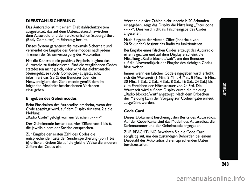 Abarth Punto 2012  Betriebsanleitung (in German) 243
AUTORADIO
DIEBSTAHLSICHERUNG
Das Autoradio ist mit einem Diebstahlschutzsystem
ausgestattet, das auf dem Datenaustausch zwischen 
dem Autoradio und dem elektronischen Steuergehäuse
(Body Computer
