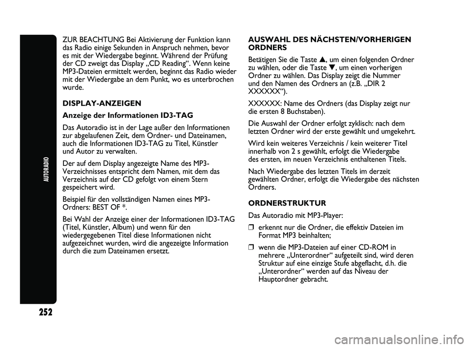 Abarth Punto 2012  Betriebsanleitung (in German) 252
AUTORADIO
ZUR BEACHTUNG Bei Aktivierung der Funktion kann
das Radio einige Sekunden in Anspruch nehmen, bevor
es mit der Wiedergabe beginnt. Während der Prüfung
der CD zweigt das Display „CD R