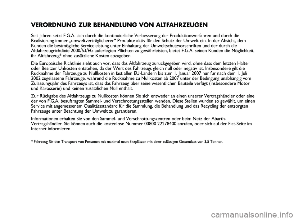 Abarth Punto 2012  Betriebsanleitung (in German) VERORDNUNG ZUR BEHANDLUNG VON ALTFAHRZEUGEN
Seit Jahren setzt F.G.A. sich durch die kontinuierliche Verbesserung der\
 Produktionsverfahren und durch die
Realisierung immer „umweltverträglicherer