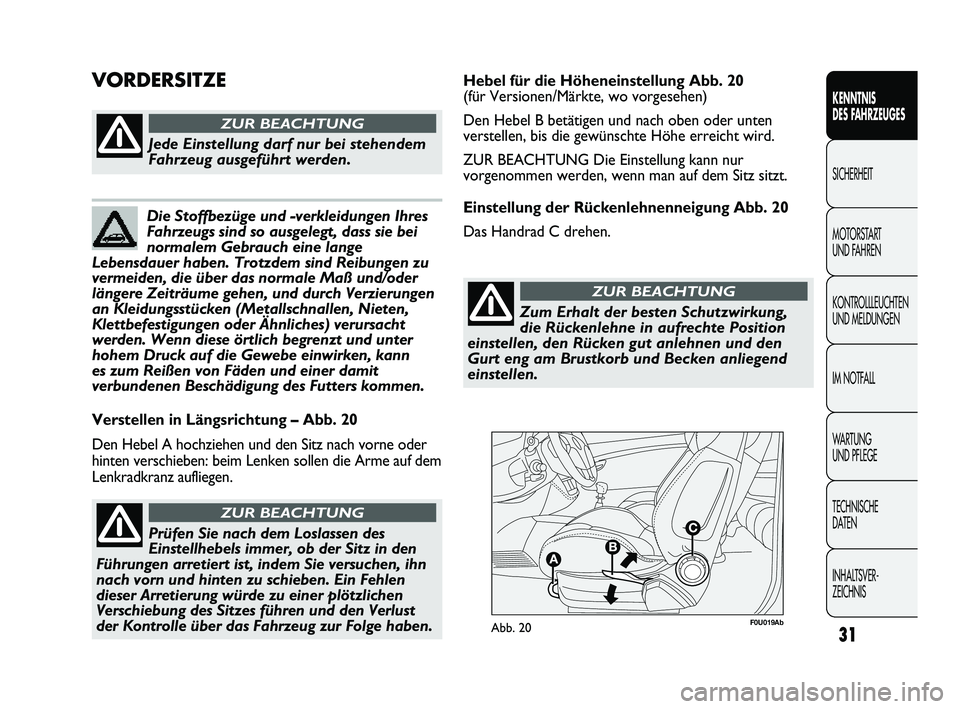 Abarth Punto 2012  Betriebsanleitung (in German) 31
KENNTNIS 
DES FAHRZEUGES
SICHERHEIT
MOTORST

ART 
UND FAHREN
KONTROLLLEUCHTEN
UND MELDUNGEN
IM NOTFALL
WA R T U N G  
UND PFLEGE
TECHNISCHE 
DATEN
INHALTSVER-
ZEICHNIS 
F0U019AbAbb. 20
Verstellen i