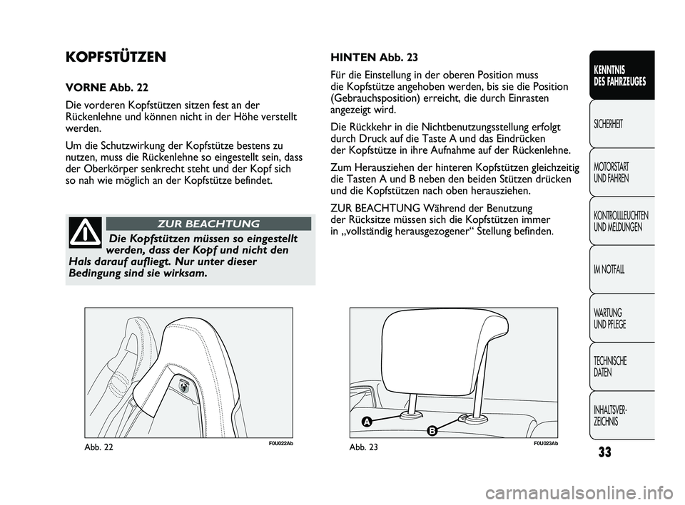 Abarth Punto 2012  Betriebsanleitung (in German) INHALTSVER-
ZEICHNIS  TECHNISCHE 
DATEN WA R T U N G  
UND PFLEGE IM NOTFALL KONTROLLLEUCHTEN
UND MELDUNGEN MOTORSTART 
UND FAHREN SICHERHEIT KENNTNIS 
DES F
AHRZEUGES
33
Die Kopfstützen müssen so e