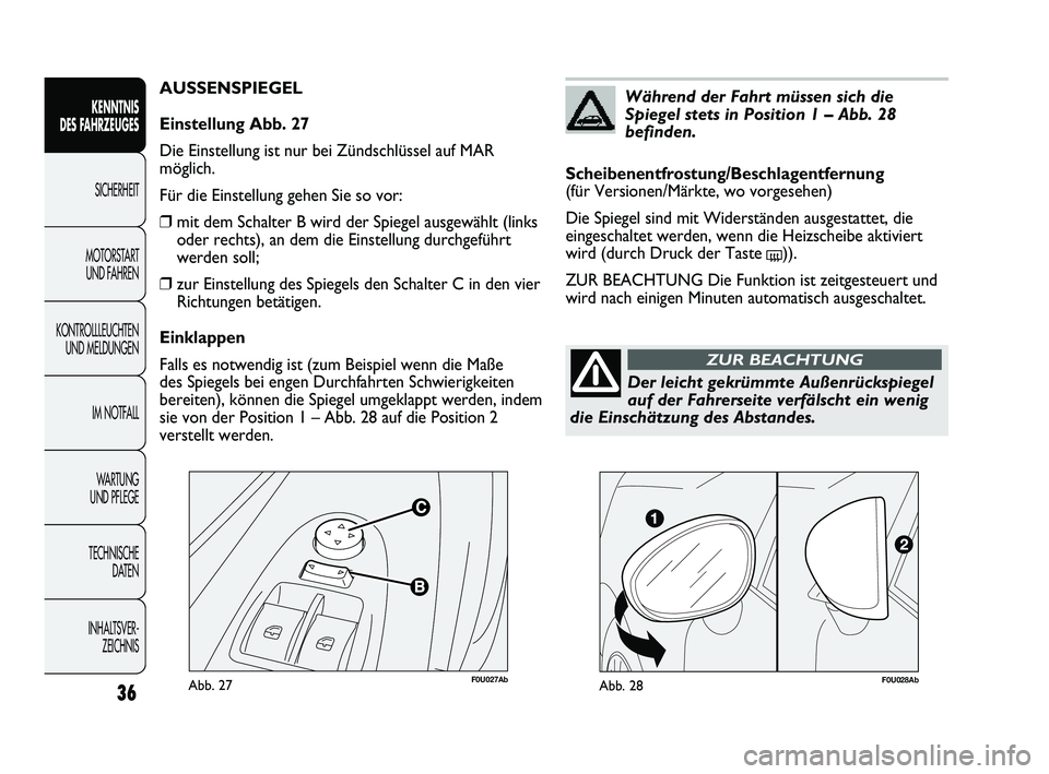 Abarth Punto 2012  Betriebsanleitung (in German) F0U027AbAbb. 27
AUSSENSPIEGEL
Einstellung Abb. 27
Die Einstellung ist nur bei Zündschlüssel auf MAR
möglich.
Für die Einstellung gehen Sie so vor:
❒mit dem Schalter B wird der Spiegel ausgewähl