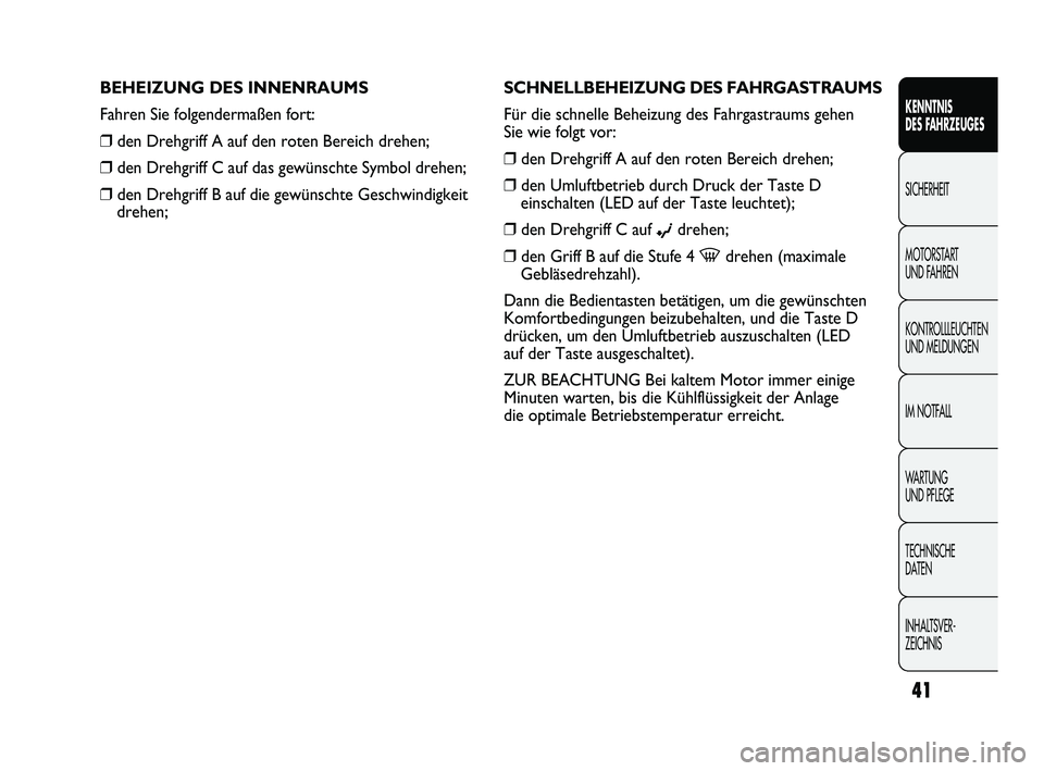 Abarth Punto 2012  Betriebsanleitung (in German) INHALTSVER-
ZEICHNIS  TECHNISCHE 
DATEN WA R T U N G  
UND PFLEGE IM NOTFALL KONTROLLLEUCHTEN
UND MELDUNGEN MOTORSTART 
UND FAHREN SICHERHEIT KENNTNIS 
DES F
AHRZEUGES
41
SCHNELLBEHEIZUNG DES FAHRGAST
