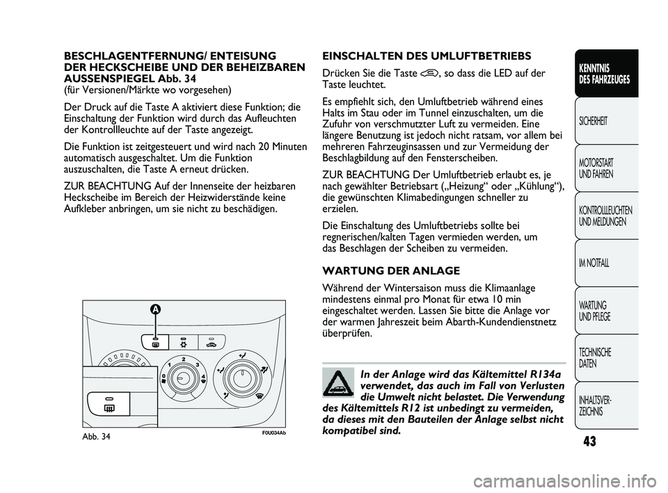 Abarth Punto 2012  Betriebsanleitung (in German) INHALTSVER-
ZEICHNIS  TECHNISCHE 
DATEN WA R T U N G  
UND PFLEGE IM NOTFALL KONTROLLLEUCHTEN
UND MELDUNGEN MOTORSTART 
UND FAHREN SICHERHEIT KENNTNIS 
DES F
AHRZEUGES
43
BESCHLAGENTFERNUNG/ ENTEISUNG