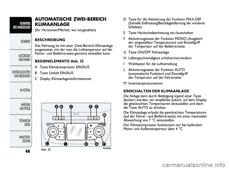 Abarth Punto 2012  Betriebsanleitung (in German) 44
INHALTSVER-ZEICHNIS 
TECHNISCHE 
DATEN
WA R T U N G  
UND PFLEGE IM NOTFALL
KONTROLLLEUCHTEN
UND MELDUNGEN MOTORSTART 
UND FAHREN SICHERHEIT
KENNTNIS 
DES F

AHRZEUGES
D Taste für die Aktivierung 