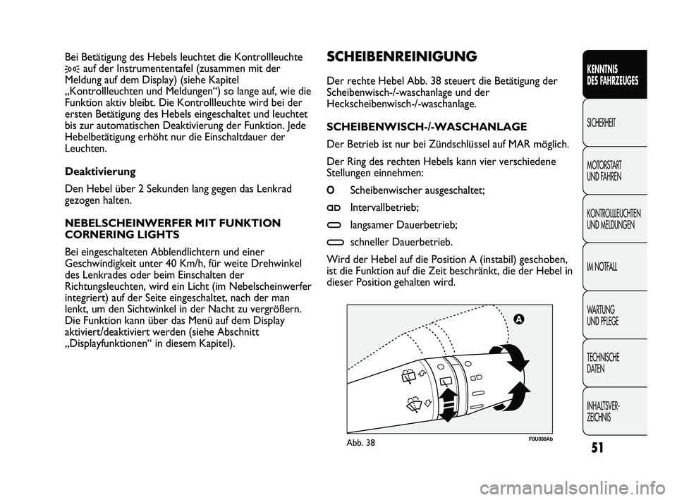 Abarth Punto 2012  Betriebsanleitung (in German) INHALTSVER-
ZEICHNIS  TECHNISCHE 
DATEN WA R T U N G  
UND PFLEGE IM NOTFALL KONTROLLLEUCHTEN
UND MELDUNGEN MOTORSTART 
UND FAHREN SICHERHEIT KENNTNIS 
DES F
AHRZEUGES
51
F0U038AbAbb. 38
SCHEIBENREINI