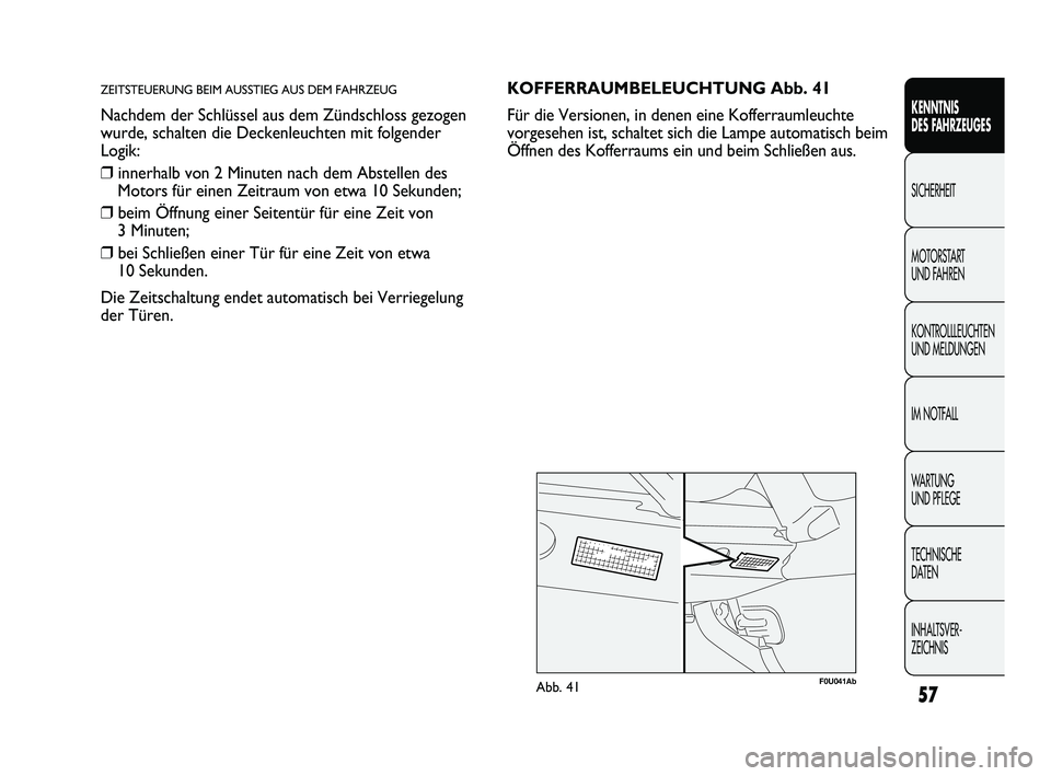 Abarth Punto 2012 Betriebsanleitung (in German) 57
KENNTNIS
DES FAHRZEUGES
SICHERHEIT
MOTORST
ART
UND FAHREN
KONTROLLLEUCHTEN
UND MELDUNGEN
IM NOTFALL
WA R T U N G
UND PFLEGE
TECHNISCHE
DATEN
INHALTSVER-
ZEICHNIS
ZEITSTEUERUNG BEIM AUSSTIEG Abarth Punto 2012 Betriebsanleitung (in German) 57
KENNTNIS
DES FAHRZEUGES
SICHERHEIT
MOTORST
ART
UND FAHREN
KONTROLLLEUCHTEN
UND MELDUNGEN
IM NOTFALL
WA R T U N G
UND PFLEGE
TECHNISCHE
DATEN
INHALTSVER-
ZEICHNIS
ZEITSTEUERUNG BEIM AUSSTIEG