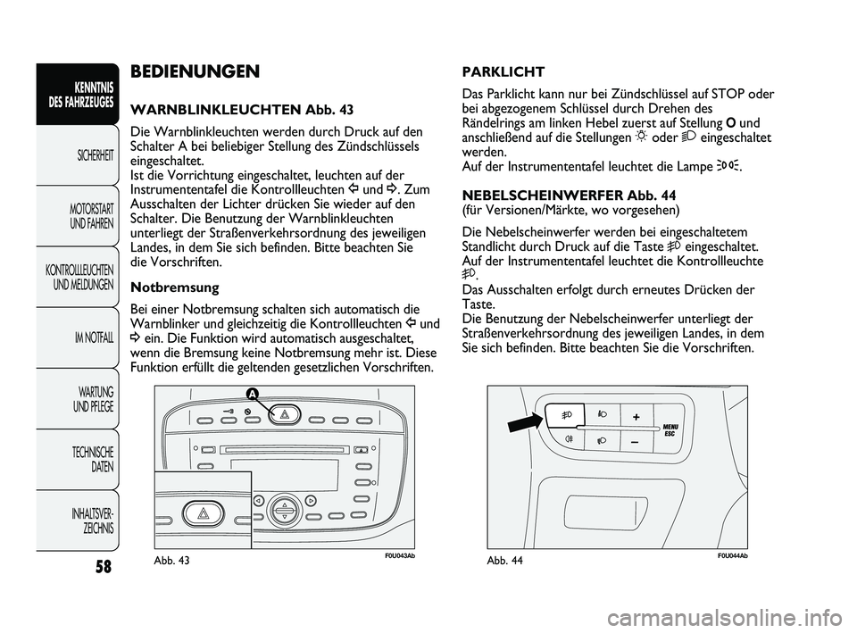 Abarth Punto 2012 Betriebsanleitung (in German) 58
KENNTNIS
DES FAHRZEUGES
SICHERHEIT
MOTORST
ART
UND FAHREN
KONTROLLLEUCHTEN UND MELDUNGEN
IM NOTFALL
WA R T U N G
UND PFLEGE
TECHNISCHE DATEN
INHALTSVER- ZEICHNIS
F0U043AbAbb. 43F0U044AbAbb. Abarth Punto 2012 Betriebsanleitung (in German) 58
KENNTNIS
DES FAHRZEUGES
SICHERHEIT
MOTORST
ART
UND FAHREN
KONTROLLLEUCHTEN UND MELDUNGEN
IM NOTFALL
WA R T U N G
UND PFLEGE
TECHNISCHE DATEN
INHALTSVER- ZEICHNIS
F0U043AbAbb. 43F0U044AbAbb.