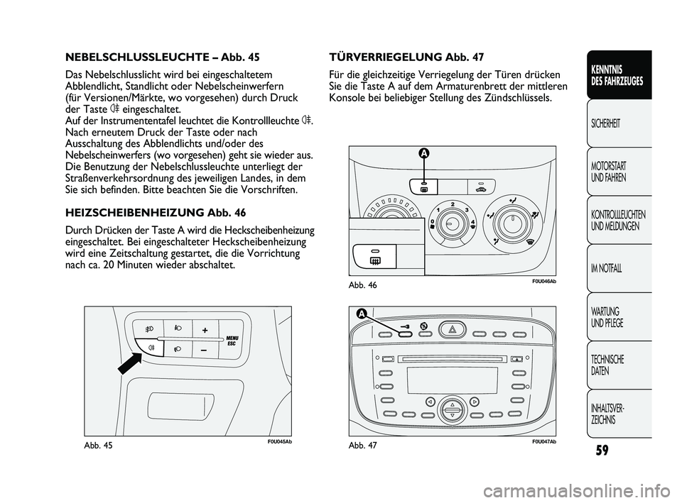 Abarth Punto 2012 Betriebsanleitung (in German) 59
KENNTNIS
DES FAHRZEUGES
SICHERHEIT
MOTORST
ART
UND FAHREN
KONTROLLLEUCHTEN
UND MELDUNGEN
IM NOTFALL
WA R T U N G
UND PFLEGE
TECHNISCHE
DATEN
INHALTSVER-
ZEICHNIS
F0U046AbAbb. 46
F0U045AbAbb. Abarth Punto 2012 Betriebsanleitung (in German) 59
KENNTNIS
DES FAHRZEUGES
SICHERHEIT
MOTORST
ART
UND FAHREN
KONTROLLLEUCHTEN
UND MELDUNGEN
IM NOTFALL
WA R T U N G
UND PFLEGE
TECHNISCHE
DATEN
INHALTSVER-
ZEICHNIS
F0U046AbAbb. 46
F0U045AbAbb.