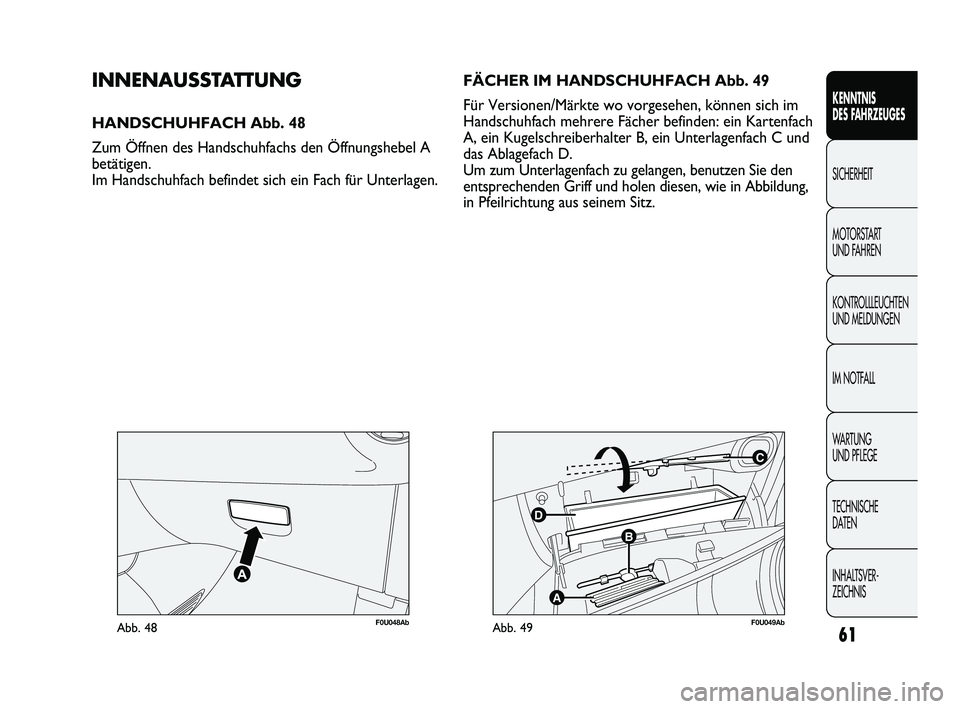 Abarth Punto 2012 Betriebsanleitung (in German) 61
KENNTNIS
DES FAHRZEUGES
SICHERHEIT
MOTORST
ART
UND FAHREN
KONTROLLLEUCHTEN
UND MELDUNGEN
IM NOTFALL
WA R T U N G
UND PFLEGE
TECHNISCHE
DATEN
INHALTSVER-
ZEICHNIS
F0U048AbAbb. 48
C
B
A
D
F0U0 Abarth Punto 2012 Betriebsanleitung (in German) 61
KENNTNIS
DES FAHRZEUGES
SICHERHEIT
MOTORST
ART
UND FAHREN
KONTROLLLEUCHTEN
UND MELDUNGEN
IM NOTFALL
WA R T U N G
UND PFLEGE
TECHNISCHE
DATEN
INHALTSVER-
ZEICHNIS
F0U048AbAbb. 48
C
B
A
D
F0U0