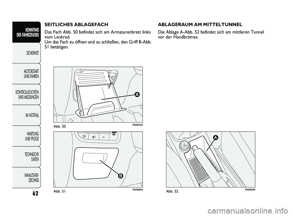 Abarth Punto 2012 Betriebsanleitung (in German) 62
KENNTNIS
DES FAHRZEUGES
SICHERHEIT
MOTORST
ART
UND FAHREN
KONTROLLLEUCHTEN UND MELDUNGEN
IM NOTFALL
WA R T U N G
UND PFLEGE
TECHNISCHE DATEN
INHALTSVER- ZEICHNIS
F0U051AbAbb. 50
F0U050AbAbb. Abarth Punto 2012 Betriebsanleitung (in German) 62
KENNTNIS
DES FAHRZEUGES
SICHERHEIT
MOTORST
ART
UND FAHREN
KONTROLLLEUCHTEN UND MELDUNGEN
IM NOTFALL
WA R T U N G
UND PFLEGE
TECHNISCHE DATEN
INHALTSVER- ZEICHNIS
F0U051AbAbb. 50
F0U050AbAbb.
