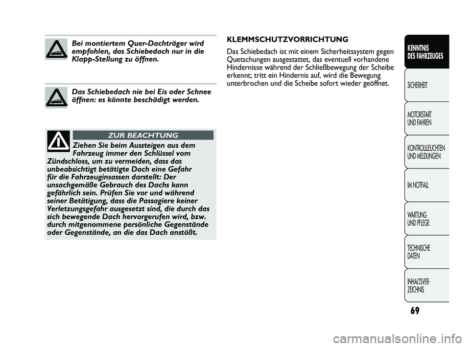 Abarth Punto 2012  Betriebsanleitung (in German) 69
KENNTNIS 
DES FAHRZEUGES
SICHERHEIT
MOTORST

ART 
UND FAHREN
KONTROLLLEUCHTEN
UND MELDUNGEN
IM NOTFALL
WA R T U N G  
UND PFLEGE
TECHNISCHE 
DATEN
INHALTSVER-
ZEICHNIS 
Ziehen Sie beim Aussteigen a