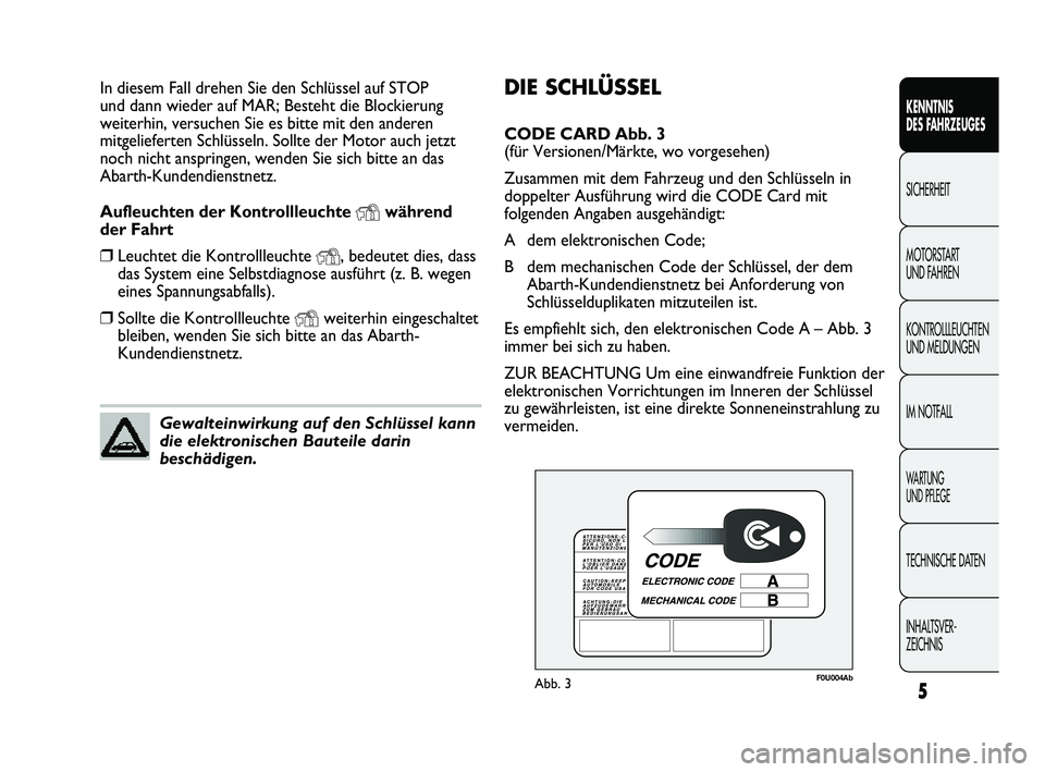 Abarth Punto 2012 Betriebsanleitung (in German) DIE SCHLÜSSEL
CODE CARD Abb. 3
(für Versionen/Märkte, wo vorgesehen)
Zusammen mit dem Fahrzeug und den Schlüsseln in
doppelter Ausführung wird die CODE Card mit
folgenden Angaben ausgehändigt:
Abarth Punto 2012 Betriebsanleitung (in German) DIE SCHLÜSSEL
CODE CARD Abb. 3
(für Versionen/Märkte, wo vorgesehen)
Zusammen mit dem Fahrzeug und den Schlüsseln in
doppelter Ausführung wird die CODE Card mit
folgenden Angaben ausgehändigt: