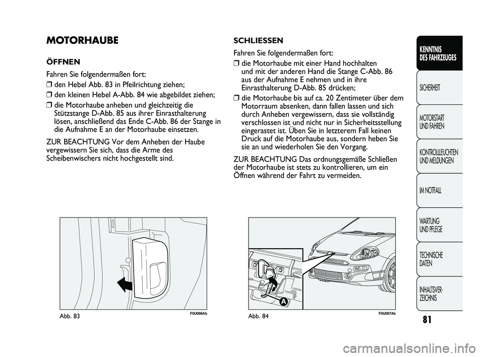 Abarth Punto 2012  Betriebsanleitung (in German) 81
KENNTNIS 
DES FAHRZEUGES
SICHERHEIT
MOTORST

ART 
UND FAHREN
KONTROLLLEUCHTEN
UND MELDUNGEN
IM NOTFALL
WA R T U N G  
UND PFLEGE
TECHNISCHE 
DATEN
INHALTSVER-
ZEICHNIS 
F0U086AbAbb. 83
MOTORHAUBE
