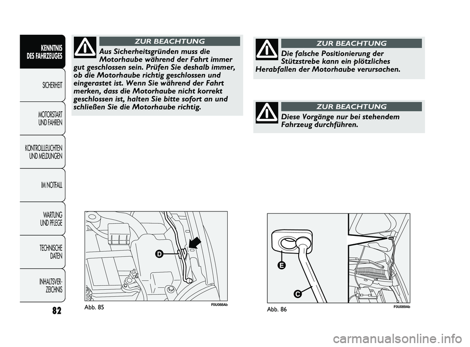 Abarth Punto 2012  Betriebsanleitung (in German) 82
KENNTNIS 
DES FAHRZEUGES
SICHERHEIT
MOTORST
 ART 
UND FAHREN
KONTROLLLEUCHTEN UND MELDUNGEN
IM NOTFALL
WA R T U N G  
UND PFLEGE
TECHNISCHE  DATEN
INHALTSVER- ZEICHNIS 
F0U088AbAbb. 85
Aus Sicherhe