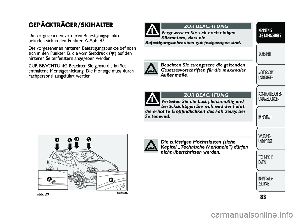 Abarth Punto 2012  Betriebsanleitung (in German) 83
KENNTNIS 
DES FAHRZEUGES
SICHERHEIT
MOTORST

ART 
UND FAHREN
KONTROLLLEUCHTEN
UND MELDUNGEN
IM NOTFALL
WA R T U N G  
UND PFLEGE
TECHNISCHE 
DATEN
INHALTSVER-
ZEICHNIS 
F0U090AbAbb. 87
GEPÄCKTRÄG