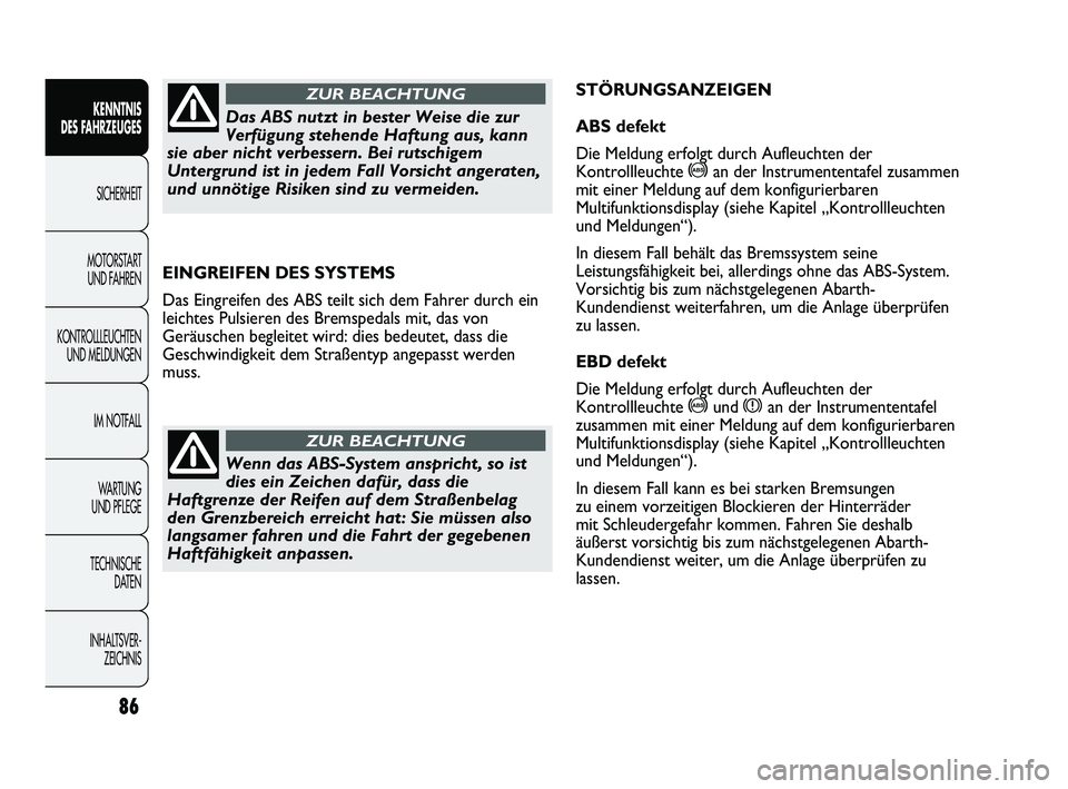 Abarth Punto 2012  Betriebsanleitung (in German) 86
KENNTNIS 
DES FAHRZEUGES
SICHERHEIT
MOTORST
 ART 
UND FAHREN
KONTROLLLEUCHTEN UND MELDUNGEN
IM NOTFALL
WA R T U N G  
UND PFLEGE
TECHNISCHE  DATEN
INHALTSVER- ZEICHNIS 
EINGREIFEN DES SYSTEMS
Das E