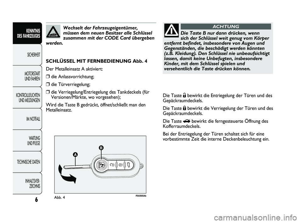 Abarth Punto 2012  Betriebsanleitung (in German) 6
KENNTNIS 
DES FAHRZEUGES
SICHERHEIT
MOTORST
 ART 
UND FAHREN
KONTROLLLEUCHTEN UND MELDUNGEN
IM NOTFALL
WA R T U N G  
UND PFLEGE
TECHNISCHE DATEN
INHALTSVER-ZEICHNIS
F0U005AbAbb. 4
SCHLÜSSEL MIT FE