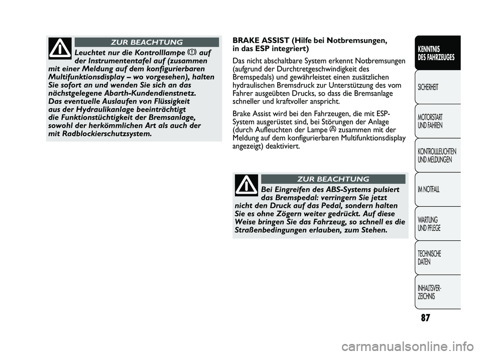 Abarth Punto 2012  Betriebsanleitung (in German) 87
KENNTNIS 
DES FAHRZEUGES
SICHERHEIT
MOTORST

ART 
UND FAHREN
KONTROLLLEUCHTEN
UND MELDUNGEN
IM NOTFALL
WA R T U N G  
UND PFLEGE
TECHNISCHE 
DATEN
INHALTSVER-
ZEICHNIS 
Leuchtet nur die Kontrolllam